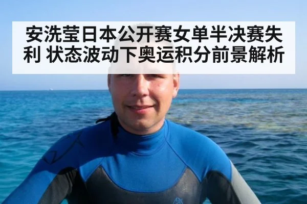 安洗莹日本公开赛女单半决赛失利 状态波动下奥运积分前景解析